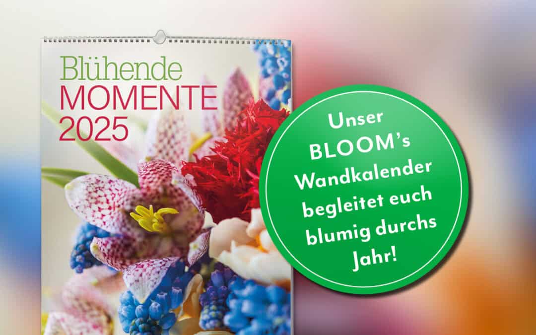 BLOOM’s Wandkalender 2025 – Blühende Momente